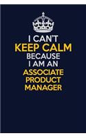 I Can't Keep Calm Because I Am An Associate Product Manager: Career journal, notebook and writing journal for encouraging men, women and kids. A framework for building your career.