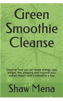 Green Smoothie Cleanse: Discover how you can boost energy, lose weight, feel amazing and improve your overall health with a smoothie a day.