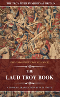 The Laud Troy Book: The Forgotten Troy Romance(3 Troy Myth in Medieval Britain)