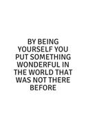 By being yourself you put something wonderful in the world that was not there before