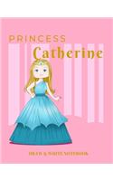 Princess Catherine Draw & Write Notebook: With Picture Space and Dashed Mid-line for Early Learner Girls. Personalized with Name(116 Happy Princess)