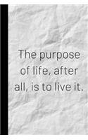 The purpose of life, after all, is to live it.