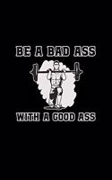 Be A Bad Ass With A Good Ass