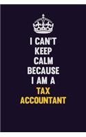I Can't Keep Calm Because I Am A Tax Accountant