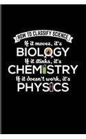 How To Classify Science If It Moves, It's Biology If It Stinks It's Chemistry If It doesn't Work, It's Physics: Undated Planner - Weekly & Monthly No Year Pocket Calendar - Medium 6x9 Softcover