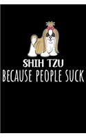 Shih Tzu Because People Suck: Funny Shih Tzu lined journal gifts. Best Lined Journal gifts For Shih Tzu Lovers. This Cute Dog Lined journal Gifts is the perfect tool to build a s