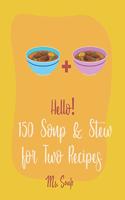 Hello! 150 Soup & Stew for Two Recipes: Best Soup & Stew for Two Cookbook Ever For Beginners [Italian Soup Cookbook, Creamy Soup Cookbook, Tomato Soup Recipe, French Onion Soup Recipe] [Bo