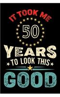 It Took Me 50 Years To Look This Good: Vintage Retro Birthday Gifts - 50th Birthday Gifts - Notebook Journal To 50 Years Old - 6x9 Unique Diary 120 Blank Lined Pages Beautifully Decorated