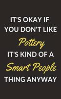 It's Okay If You Don't Like Pottery It's Kind Of A Smart People Thing Anyway: A Pottery Journal Notebook to Write Down Things, Take Notes, Record Plans or Keep Track of Habits (6" x 9" - 120 Pages)