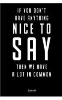 If You Don't Have Anything Nice To Say Then We Have A Lot In Common Journal: 100 Pages 6 x 9 College Ruled Lined Writing Paper Diary Planner Notebook Sarcastic Quote