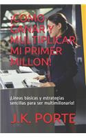 ¡Como Ganar Y Multiplicar Mi Primer Millon!