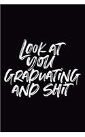 Look at You Graduating and Shit: 6x9 Notebook, 100 Pages Ruled, original joke appreciation gag gift for graduation, college, high school, Funny congratulatory diary for your favorit