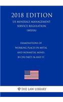 Examinations of Working Places in Metal and Nonmetal Mines. 30 CFR Parts 56 and 57. (US Mine Safety and Health Administration Regulation) (MSHA) (2018 Edition)