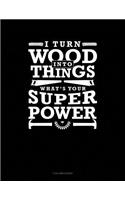 I Turn Wood Into Things What's Your Super Power