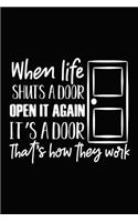 When Life Shuts a Door Open It Again It's a Door That's How They Work: Novelty Notebook for People That Love Funny Journals
