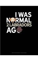 I Was Normal 2 Labradors Ago: Graph Paper Notebook - 1/2 Inch Squares(1341 Graph Paper Notebook - 1/2 Inch Squares)