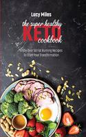 The Super Healthy Keto Cookbook: Enjoy Over 50 Fat Burning Recipes To Start Your Transformation