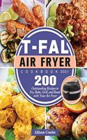 T-fal Air Fryer Cookbook 2021: 200 Outstanding Recipes to Fry, Bake, Grill, and Roast with Your Air Fryer