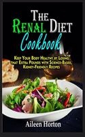The Renal Diet Cookbook: Keep Your Body Healthy by Losing that Extra Pounds with Science-Based, Kidney-Friendly Recipes