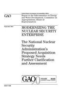 Modernizing the Nuclear Security Enterprise: The National Nuclear Security Administrations Proposed Acquisition Strategy Needs Further Clarification and Assessment: Report to the Subcommittee o
