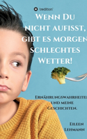 Wenn Du nicht aufisst, gibt es morgen schlechtes Wetter!: Ernährungswahrheiten und meine Geschichten.