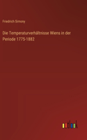 Die Temperaturverhältnisse Wiens in der Periode 1775-1882