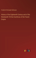 History of the Eighteenth Century and of the Nineteenth Till the Overthrow of the French Empire