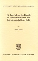 Die Lagerhaltung Des Handels in Volkswirtschaftlicher Und Betriebswirtschaftlicher Sicht