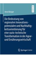 Bedeutung Von Regionalen Innovationspotenzialen Und Nachhaltigkeitsorientierung Für Eine Sozio-Technische Transformation in Der Agrar- Und Ernährungswirtschaft