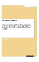 Outsourcing von Dienstleistungen am Beispiel der Stadtwerke Sulzbach/Saar GmbH: (German)