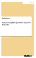 Manufacturing Strategies under Stagnation. Networks