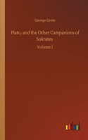 Plato, and the Other Campanions of Sokrates: Volume 1