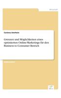 Grenzen und Möglichkeiten eines optimierten Online-Marketings für den Business to Consumer Bereich: (German)