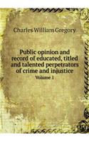 Public opinion and record of educated, titled and talented perpetrators of crime and injustice Volume 1: (English)