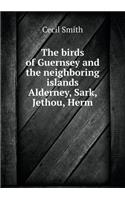 The Birds of Guernsey and the Neighboring Islands Alderney, Sark, Jethou, Herm