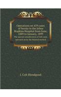 Operations on 459 Cases of Hernia in the Johns Hopkins Hospital from June, 1889 to January, 1899 the Special Consideration of 268 Cases Operated on by the Halsted Method