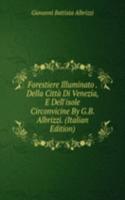 Forestiere Illuminato . Della Citta Di Venezia, E Dell'isole Circonvicine By G.B. Albrizzi. (Italian Edition)