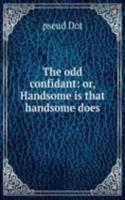 odd confidant: or, Handsome is that handsome does