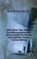 Gnthi Sauton: Oder, Magazin Zur Erfahrungsseelenkunde Als Ein Lesebuch Fur Gelehrte Und Ungelehrte, Volume 7 (German Edition)