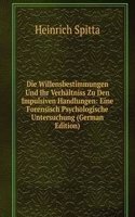 Die Willensbestimmungen Und Ihr Verhaltniss Zu Den Impulsiven Handlungen: Eine Forensisch Psychologische Untersuchung (German Edition)