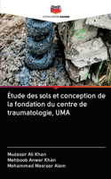 Étude des sols et conception de la fondation du centre de traumatologie, UMA