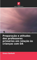 Preparação e atitudes dos professores primários em relação às crianças com DA
