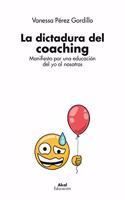 La dictadura del coaching: Manifiesto por una educacion del yo al nosotros