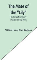 Mate of the Lily; Or, Notes from Harry Musgrave's Log Book