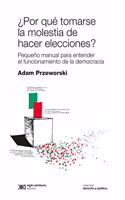 Â¿Por que tomarse la molestia de hacer elecciones? - pequeno manual para entender el funcionamiento de la democracia