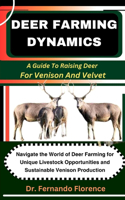 Deer Farming Dynamics: A Guide To Raising Deer For Venison And Velvet: Navigate the World of Deer Farming for Unique Livestock Opportunities and Sustainable Venison Produc