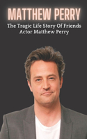 Matthew Perry: The Tragic Life Story Of Friends Actor Matthew Perry