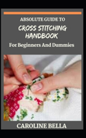 Absolute Guide To Cross Stitching Handbook For Beginners And Dummies