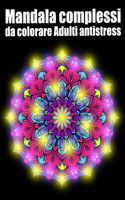 Mandala complessi da colorare adulti antistress: libro 40 mandalas fiori grande semplici to complessi da colorare per adulti antistress