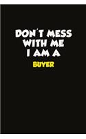Don't Mess With Me I Am A Buyer